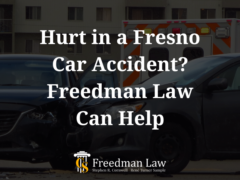 Hurt in a Fresno car accident? Freedman Law car accident lawyers can help